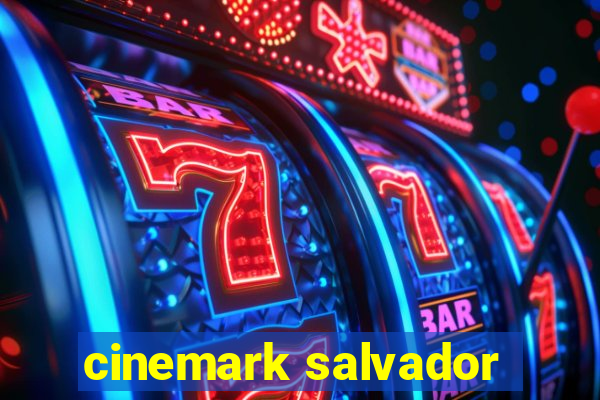 cinemark salvador